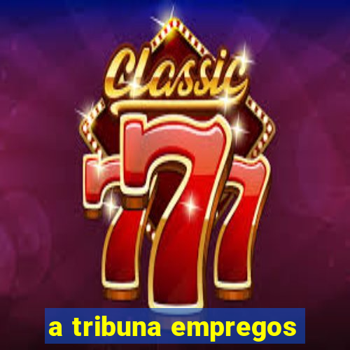 a tribuna empregos